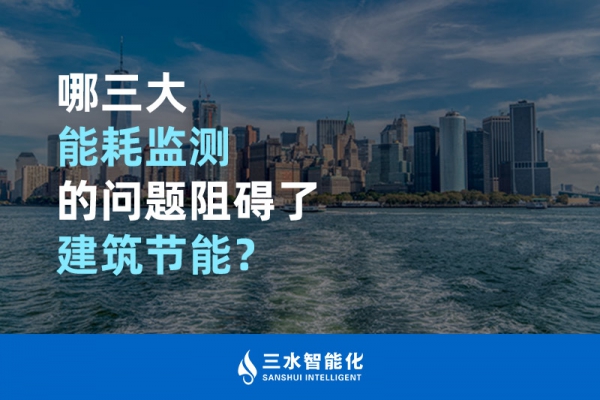 哪三大能耗監(jiān)測的問題阻礙了建筑節(jié)能？