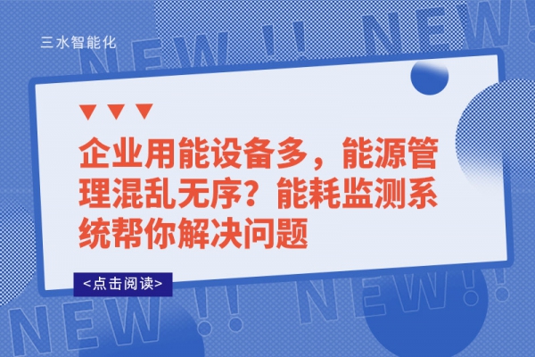 企業(yè)用能設(shè)備多，能源管理混亂無序?能耗監(jiān)測系統(tǒng)幫你解決問題