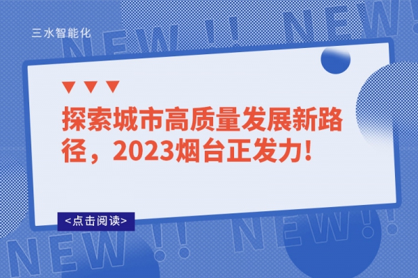 探索城市高質(zhì)量發(fā)展新路徑，2023煙臺(tái)正發(fā)力!